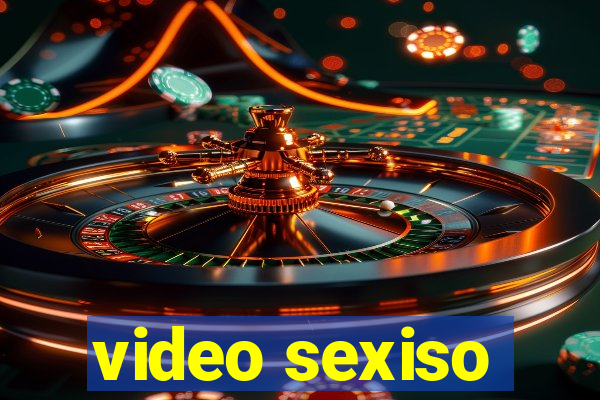 video sexiso